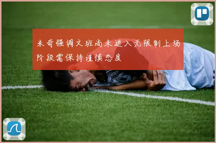 米奇强调文班尚未进入无限制上场阶段需保持谨慎态度