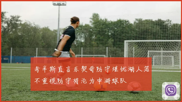 考辛斯直言东契奇防守堪忧湖人若不重视防守将沦为中游球队