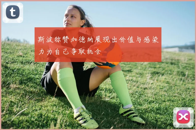 斯波称赞加德纳展现出价值与感染力为自己争取机会